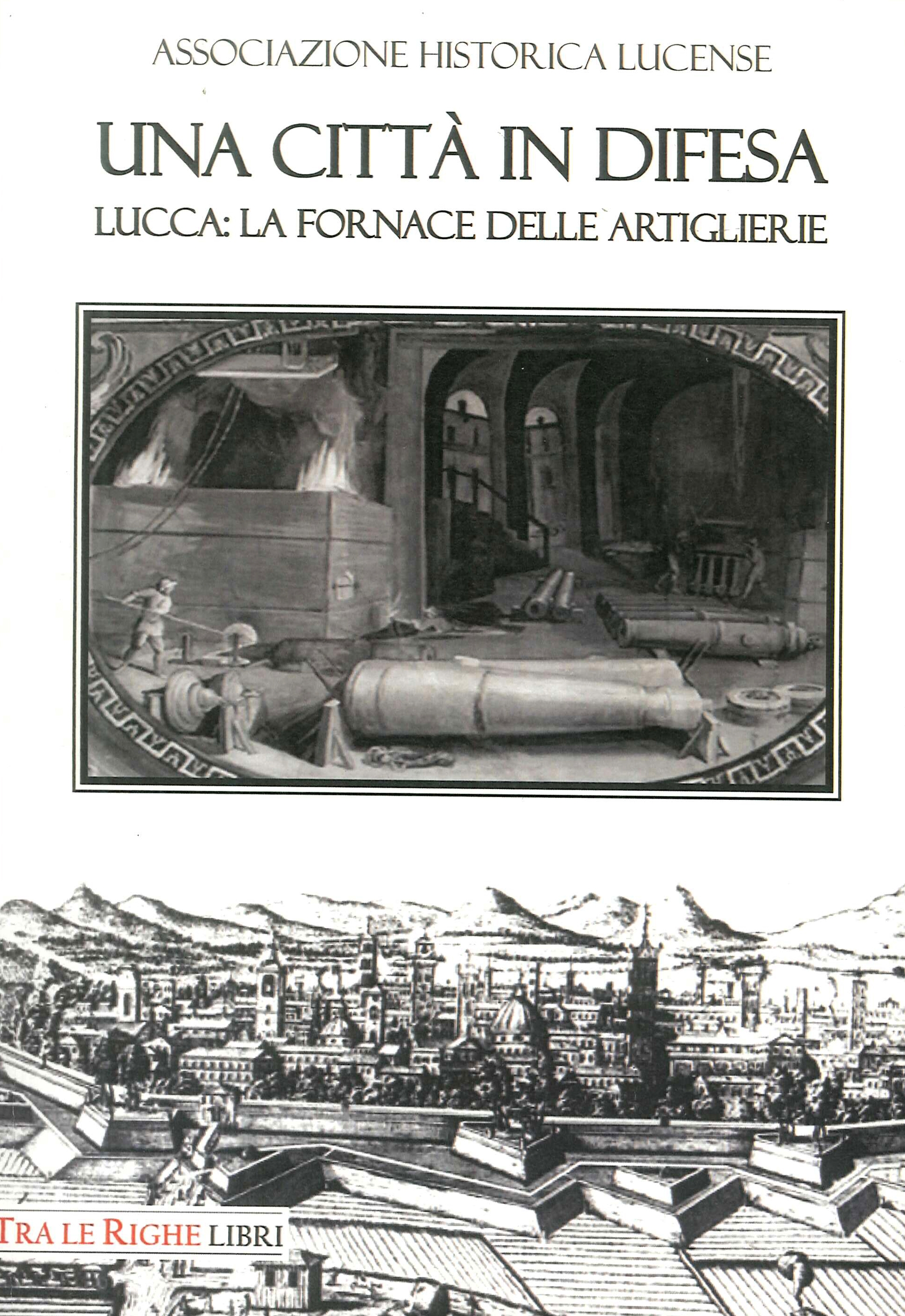 Una città in difesa. Lucca: la fornace delle artiglierie Una città in difesa. Lucca: la fornace delle artiglierie