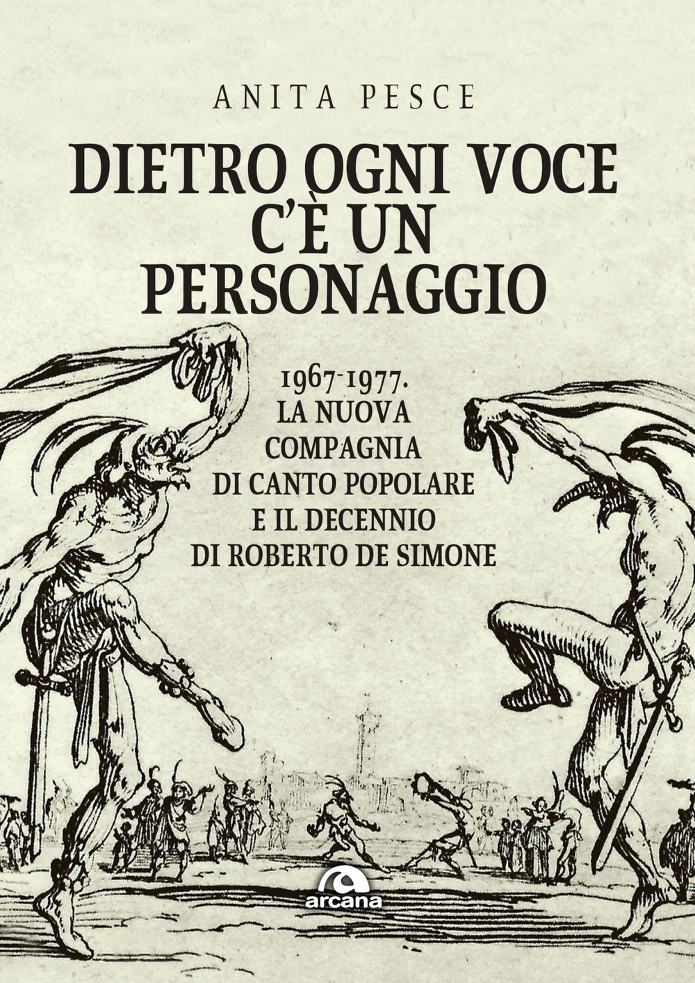 Dietro ogni voce c'è un personaggio. 1967-1977. La Nuova Compagnia di Canto Popolare e il decennio di Roberto De Simone Dietro ogni voce c'è un personaggio. 1967-1977. La Nuova Compagnia di Canto Popolare e il decennio di Roberto De Simone