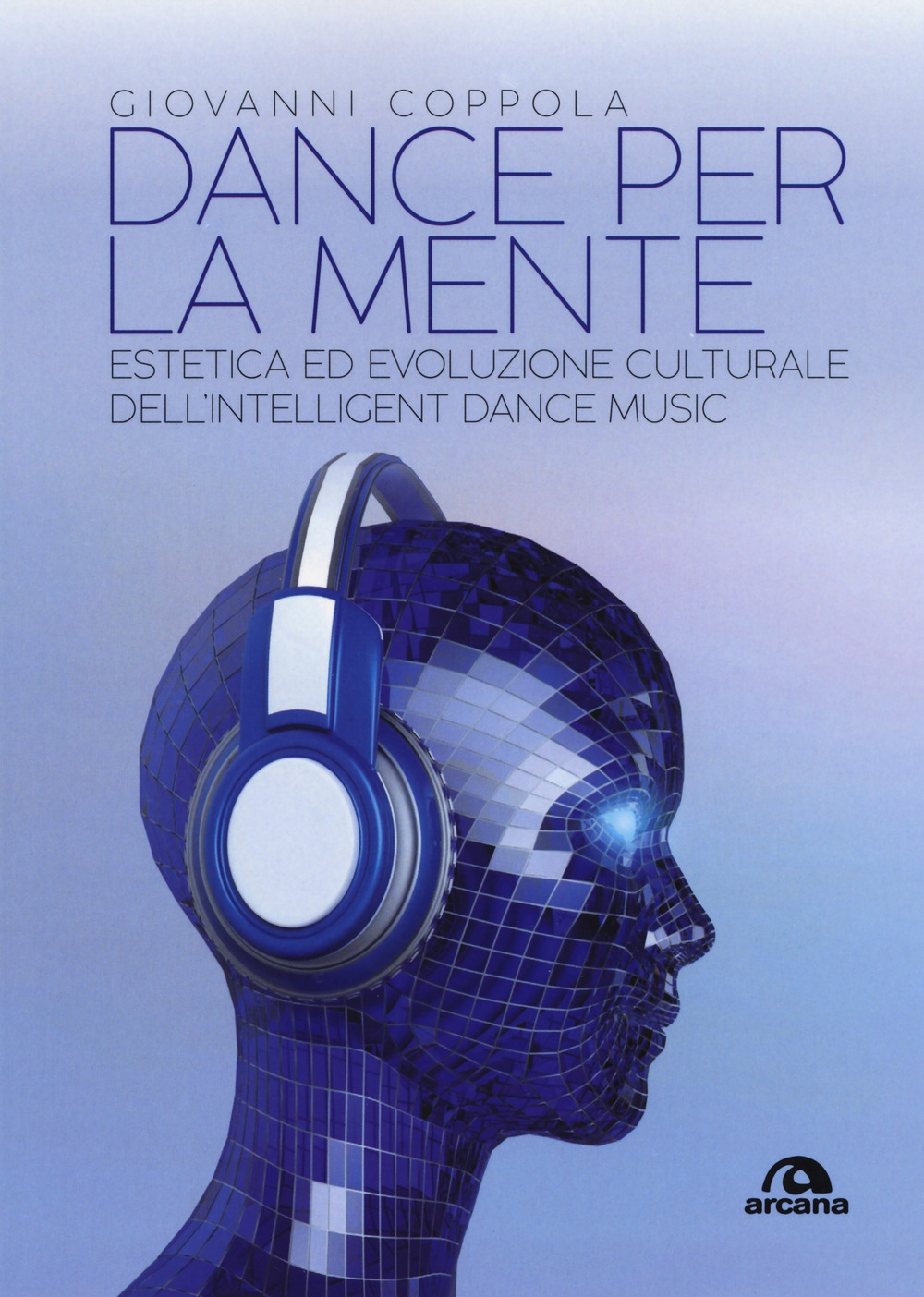 Dance per la mente. Estetica ed evoluzione culturale dell'intelligence dance music Dance per la mente. Estetica ed evoluzione culturale dell'intelligence dance music