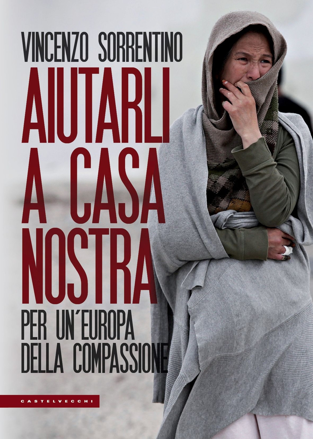 Aiutarli a casa nostra. Per un'Europa della compassione Aiutarli a casa nostra. Per un'Europa della compassione