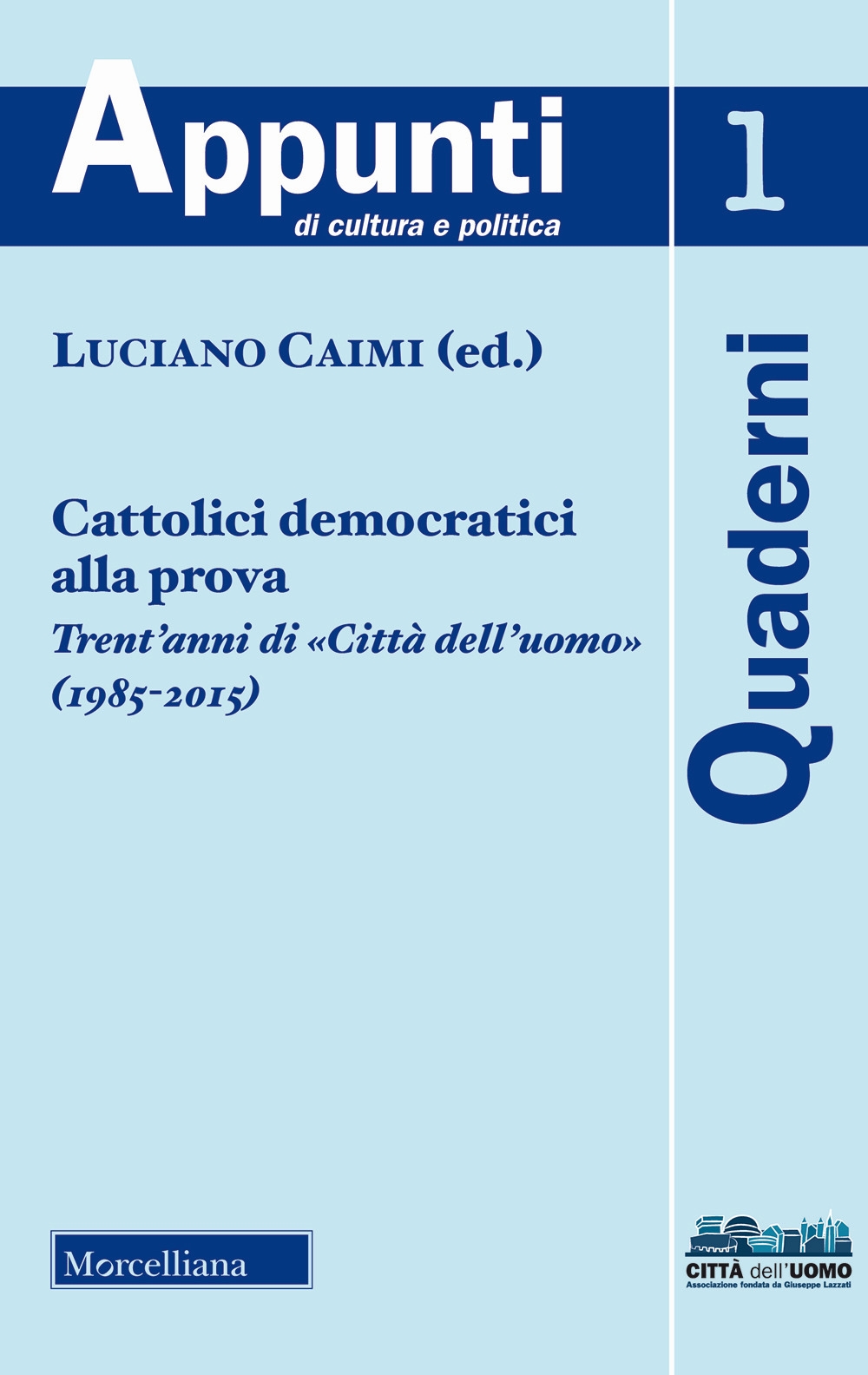Cattolici democratici alla prova. Trent'anni di «Città dell'uomo» (1985-2015) (2018) Cattolici democratici alla prova. Trent'anni di «Città dell'uomo» (1985-2015) (2018)