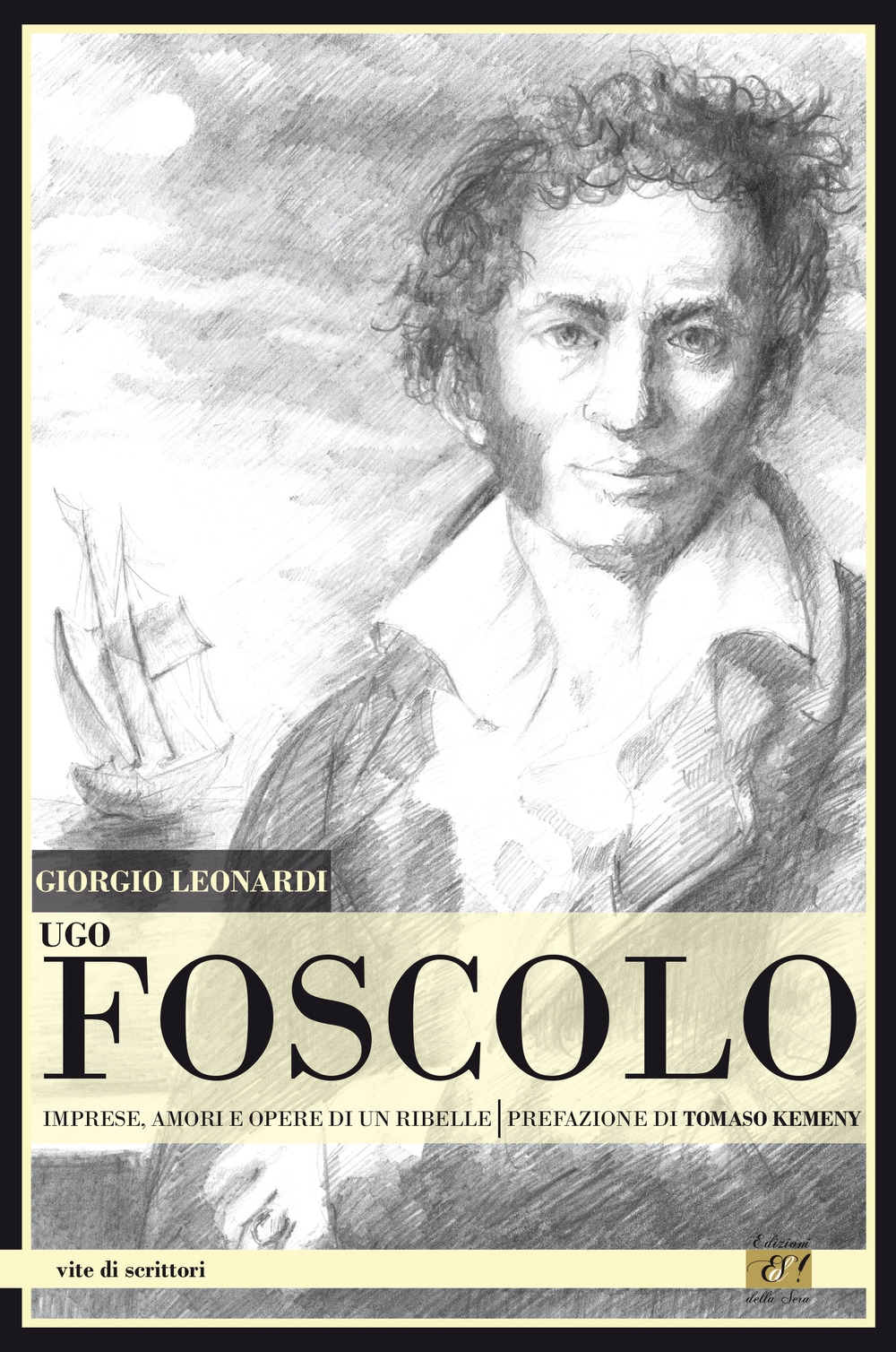 Ugo Foscolo. Imprese, amori e opere di un ribelle Ugo Foscolo. Imprese, amori e opere di un ribelle