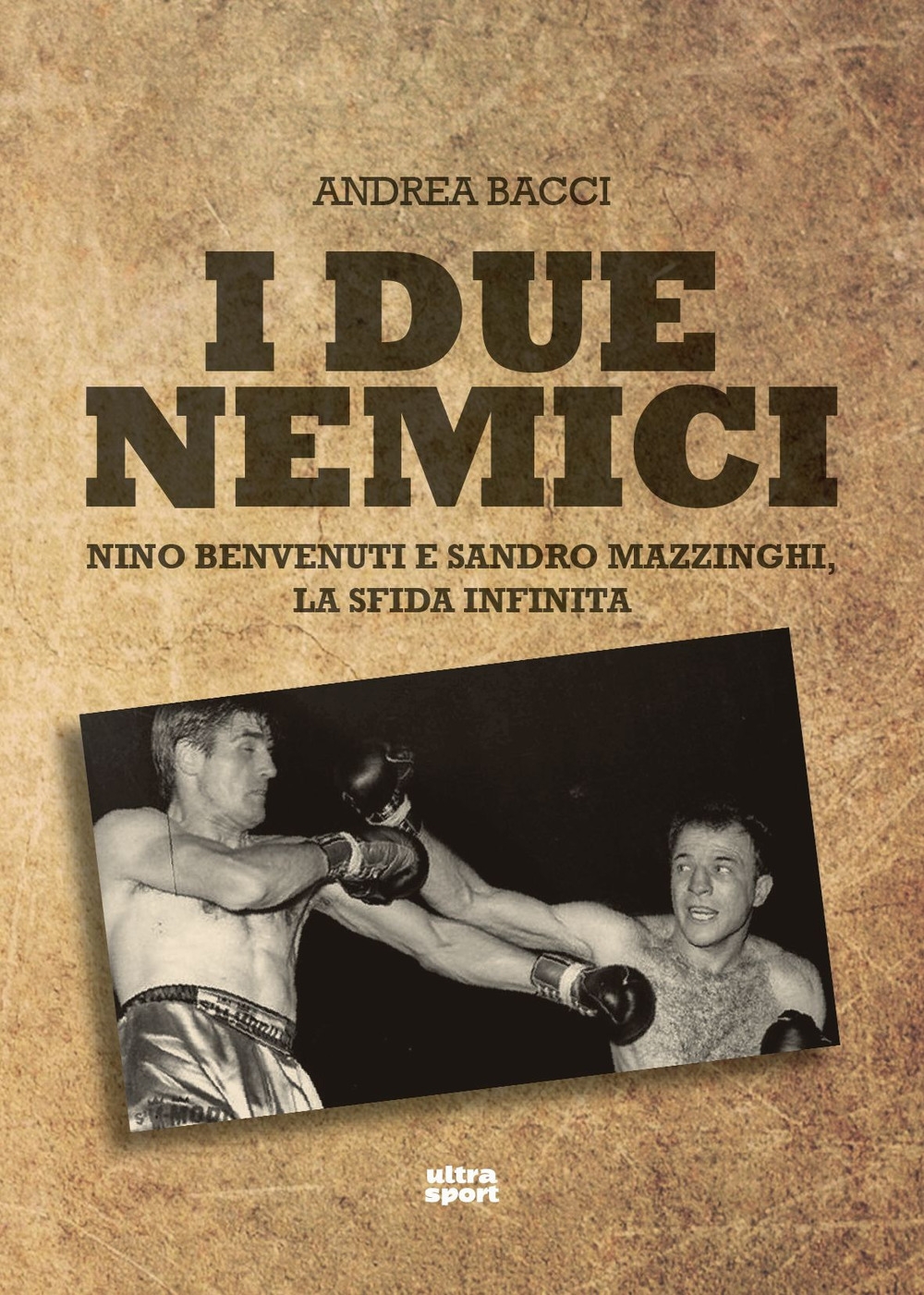 I due nemici. Nino Benvenuti e Sandro Mazzinghi, la sfida infinita I due nemici. Nino Benvenuti e Sandro Mazzinghi, la sfida infinita