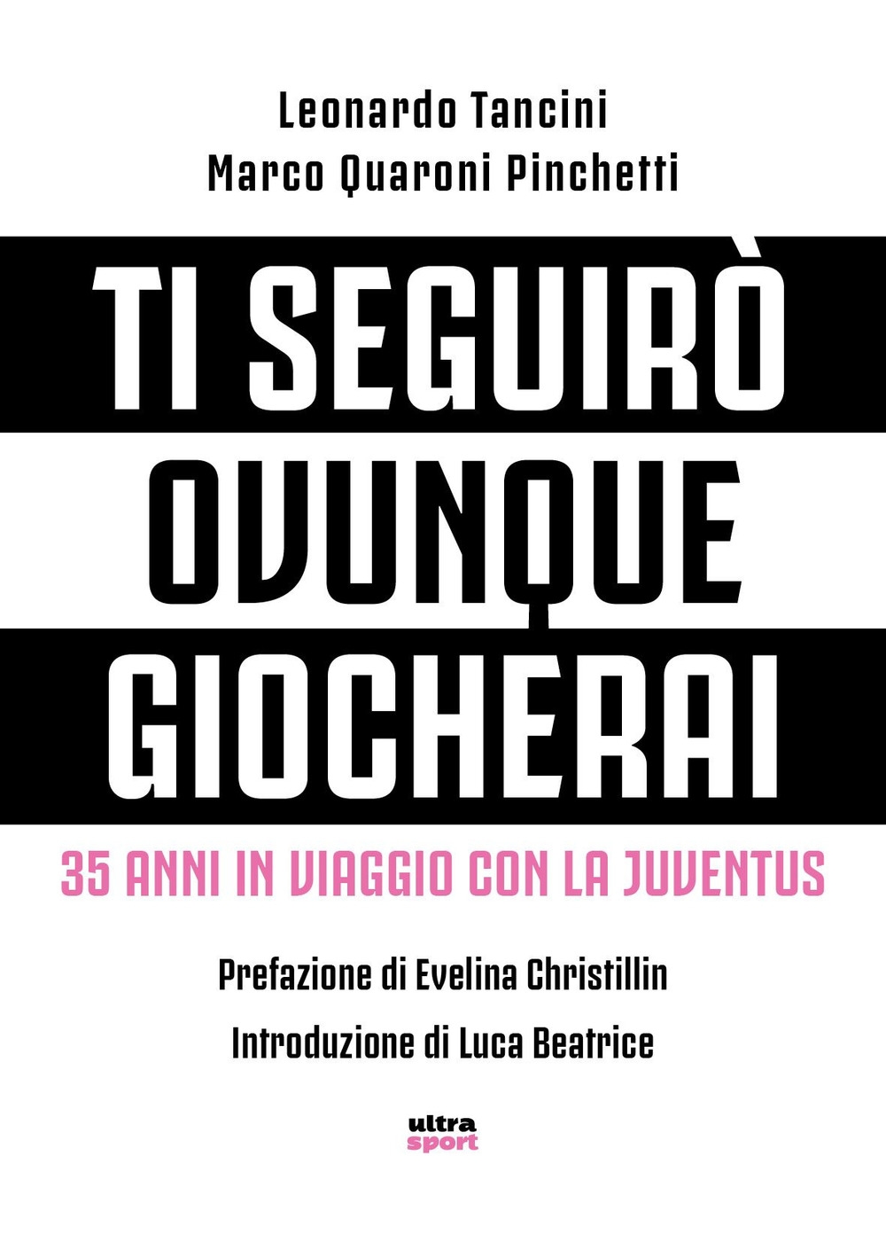 Ti seguirò ovunque giocherai. 35 anni in viaggio con la Juventus Ti seguirò ovunque giocherai. 35 anni in viaggio con la Juventus