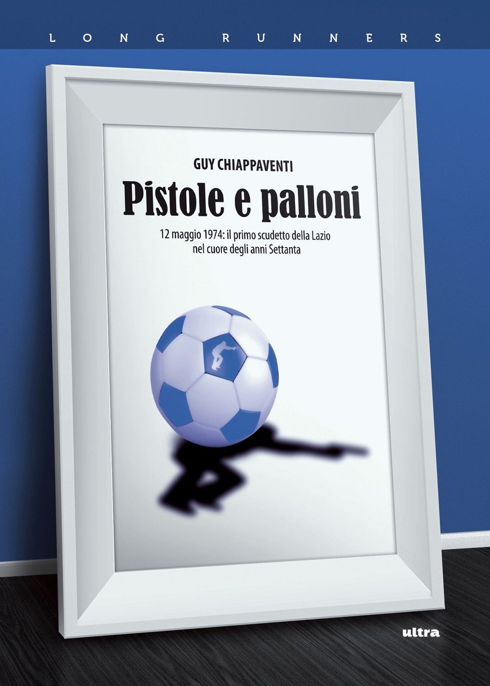 Pistole e palloni. 12 maggio 1974: il primo scudetto della Lazio nel cuore degli anni Settanta Pistole e palloni. 12 maggio 1974: il primo scudetto della Lazio nel cuore degli anni Settanta