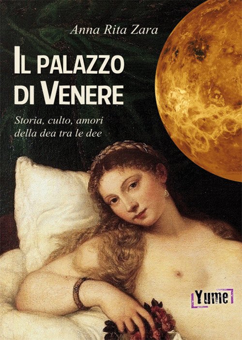 Il palazzo di Venere. Storia, culto, amori della dea tra le dee Il palazzo di Venere. Storia, culto, amori della dea tra le dee
