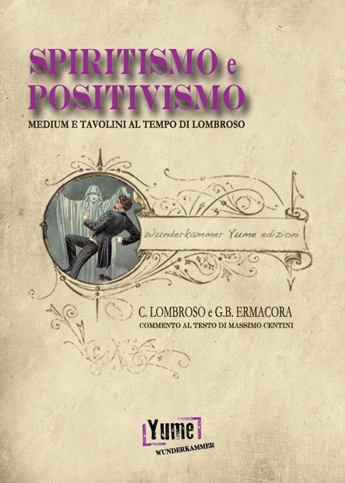 Spiritismo e positivismo. Tavolini e medium al tempo di Lombroso Spiritismo e positivismo. Tavolini e medium al tempo di Lombroso