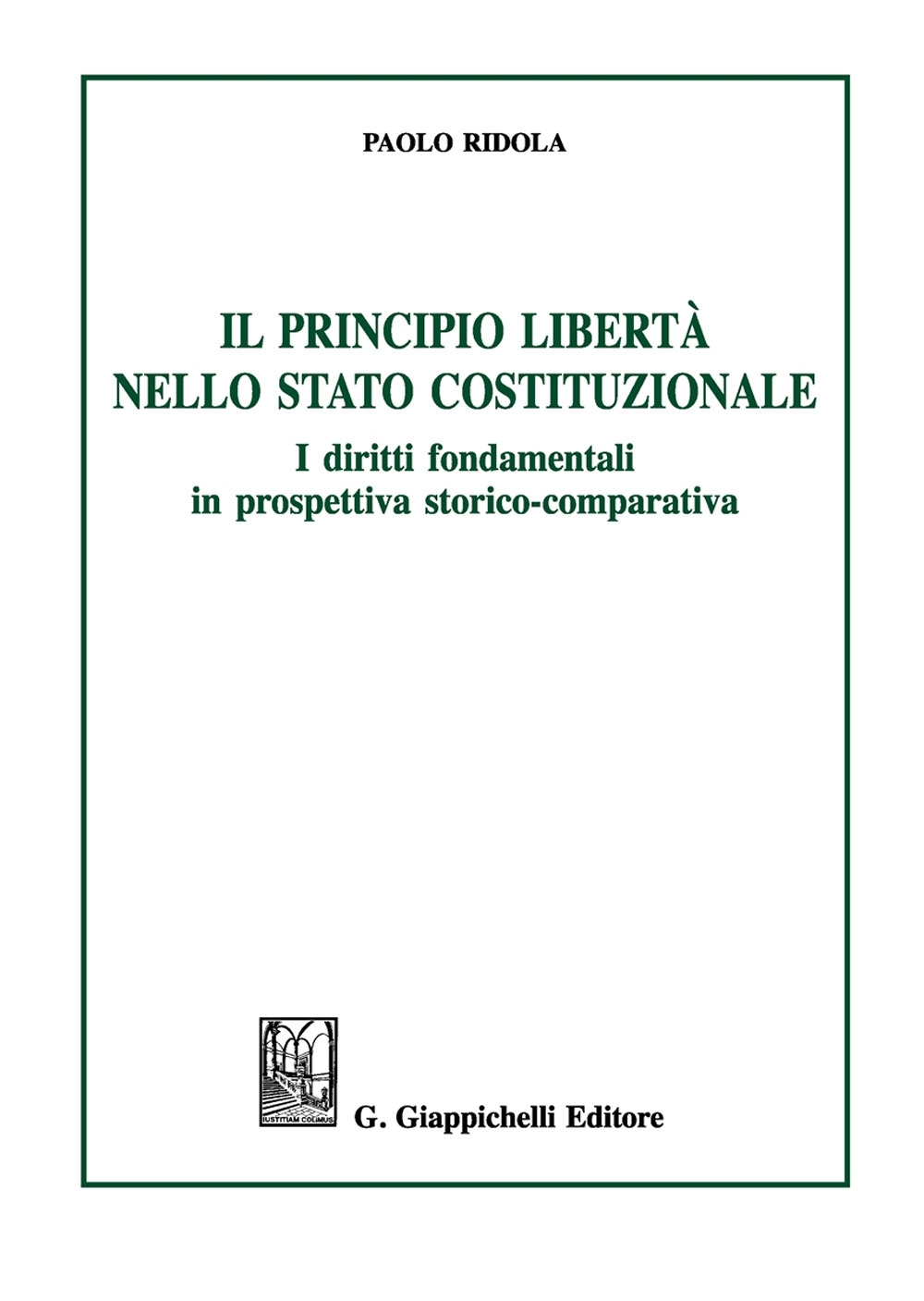 Il principio libertà nello Stato costituzionale. I diritti fondamentali in prospettiva storico-comparativa Il principio libertà nello Stato costituzionale. I diritti fondamentali in prospettiva storico-comparativa