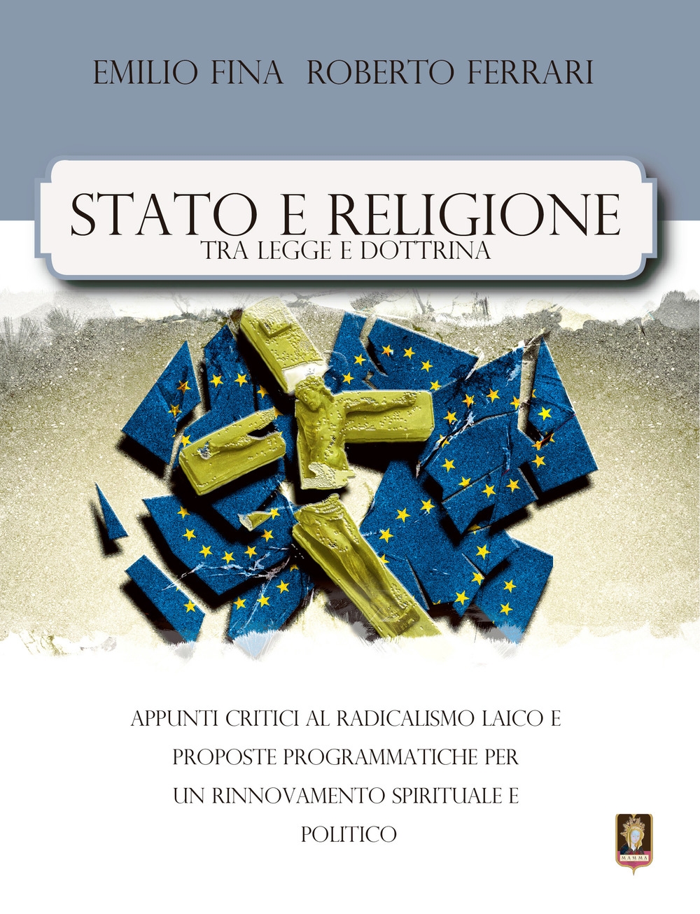 Stato e religione tra legge e dottrina. Appunti critici al radicalismo laico e proposte programmatiche per un rinnovamento spirituale e politico Stato e religione tra legge e dottrina. Appunti critici al radicalismo laico e proposte programmatiche per un rinnovamento spirituale e politico