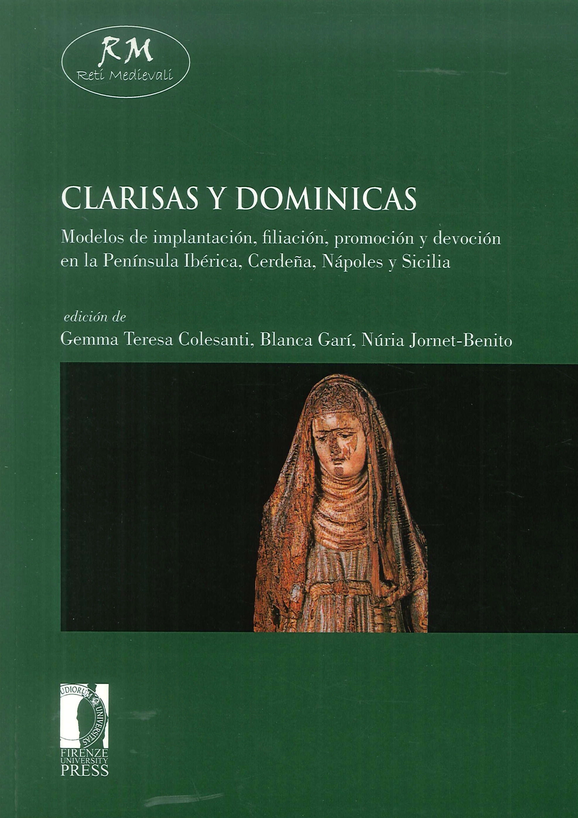 Clarisas Y Dominicas. Modelos De Implantación, Filiación, Promoción Y Devoción En la Península Ibérica, Cerdeña, Nápoles Y Sicilia Clarisas Y Dominicas. Modelos De Implantación, Filiación, Promoción Y Devoción En la Península Ibérica, Cerdeña, Nápoles Y Sicilia