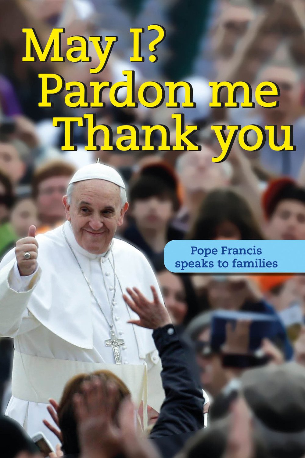 May I? pardon me thank you. Pope Francis speaks to families May I? pardon me thank you. Pope Francis speaks to families
