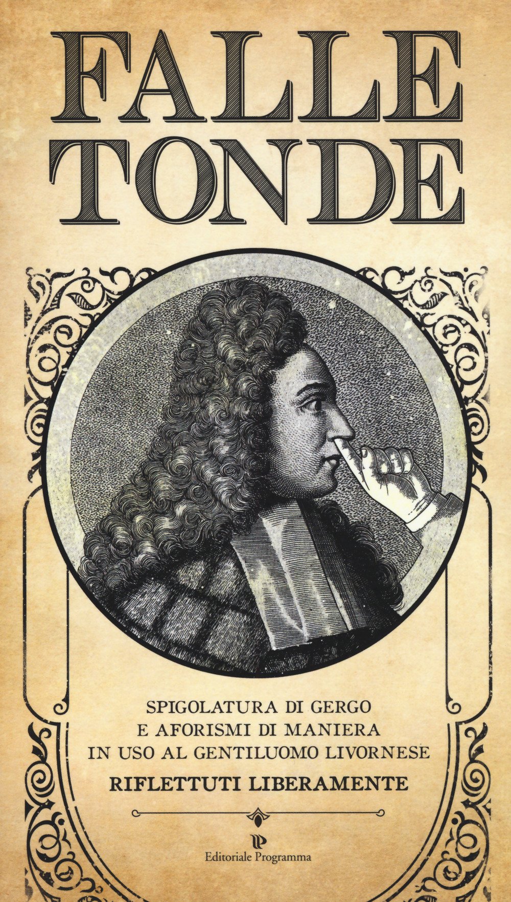 Falle tonde. Spigolatura di gergo e aforismi di maniera in uso al gentiluomo livornese. Riflettuti liberamente Falle tonde. Spigolatura di gergo e aforismi di maniera in uso al gentiluomo livornese. Riflettuti liberamente
