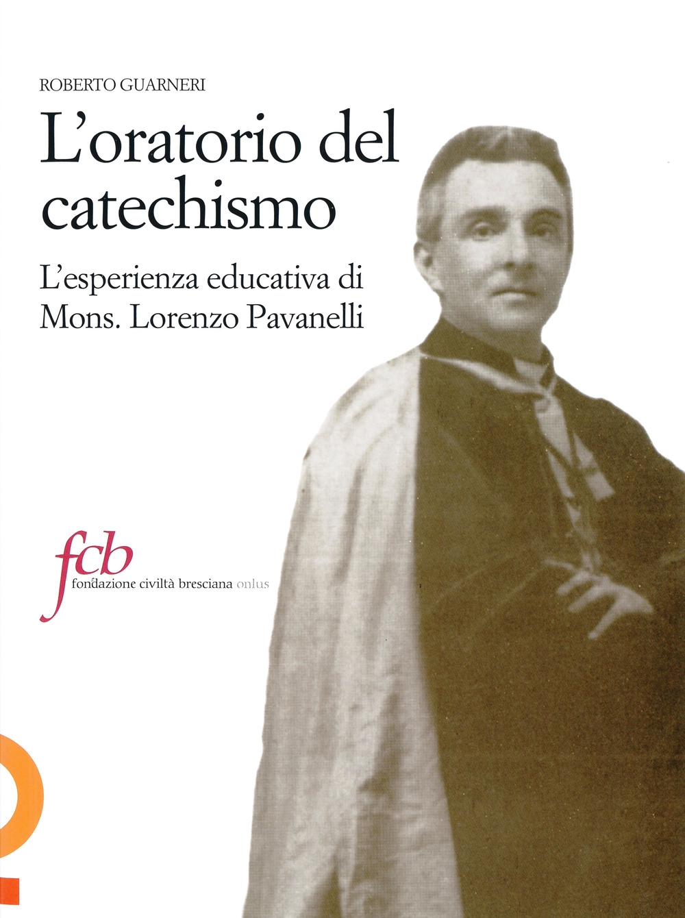 L'oratorio del catechismo. L'esperienza educativa di mons. Lorenzo Pavanelli L'oratorio del catechismo. L'esperienza educativa di mons. Lorenzo Pavanelli