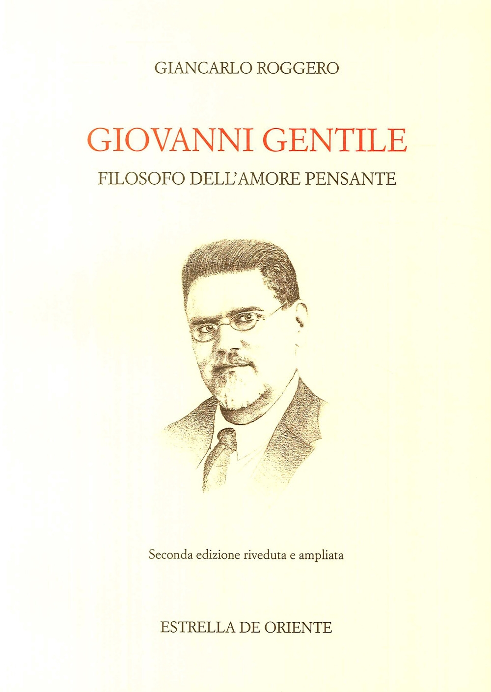 Giovanni Gentile. Filosofo dell'amore pensante Giovanni Gentile. Filosofo dell'amore pensante