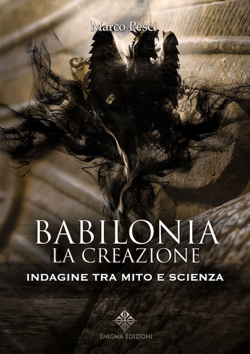 Babilonia. La creazione. Indagine tra mito e scienza Babilonia. La creazione. Indagine tra mito e scienza