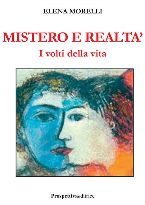 Mistero e Realta'. I Volti della Vita Mistero e Realta'. I Volti della Vita