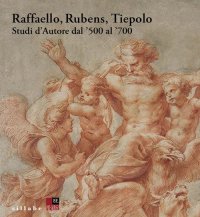 Raffaello, Rubens, Tiepolo. Studi d'Autore dal '500 al '700