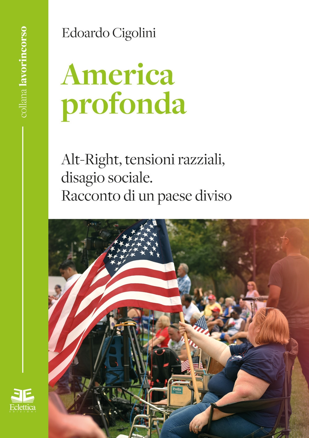 America profonda. Alt-Right, tensioni razziali, disagio sociale. Racconto di un Paese diviso America profonda. Alt-Right, tensioni razziali, disagio sociale. Racconto di un Paese diviso