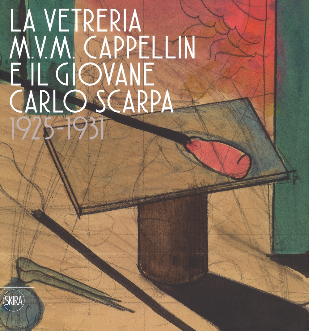 La vetreria M.V.M. Cappellin e il giovane Carlo Scarpa 1925-1931. La vetreria M.V.M. Cappellin e il giovane Carlo Scarpa 1925-1931.