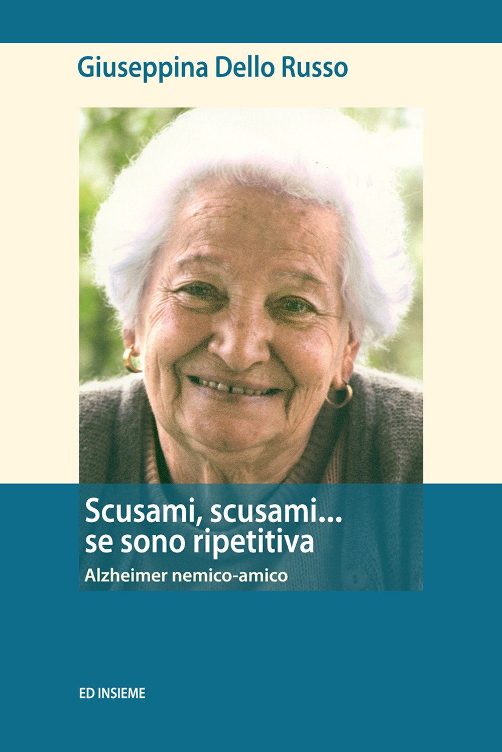 Scusami, scusami... se sono ripetitiva. Alzheimer nemico-amico Scusami, scusami... se sono ripetitiva. Alzheimer nemico-amico