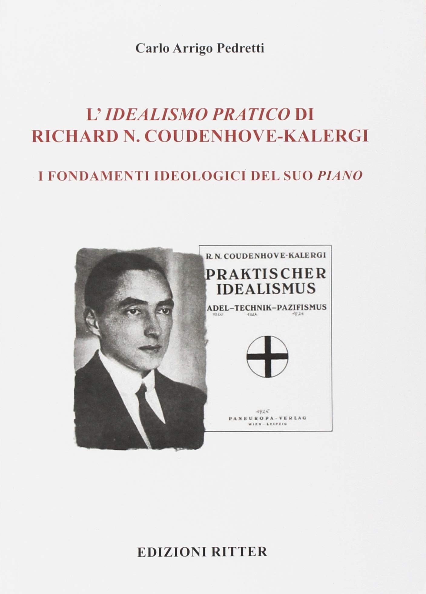 L'idealismo pratico di Richard N. Coudenhove-Kalergi. I fondamenti ideologici del suo piano L'idealismo pratico di Richard N. Coudenhove-Kalergi. I fondamenti ideologici del suo piano