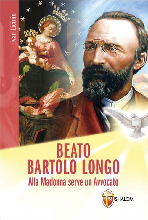 Beato Bartolo Longo. Alla Madonna serve un avvocato Beato Bartolo Longo. Alla Madonna serve un avvocato