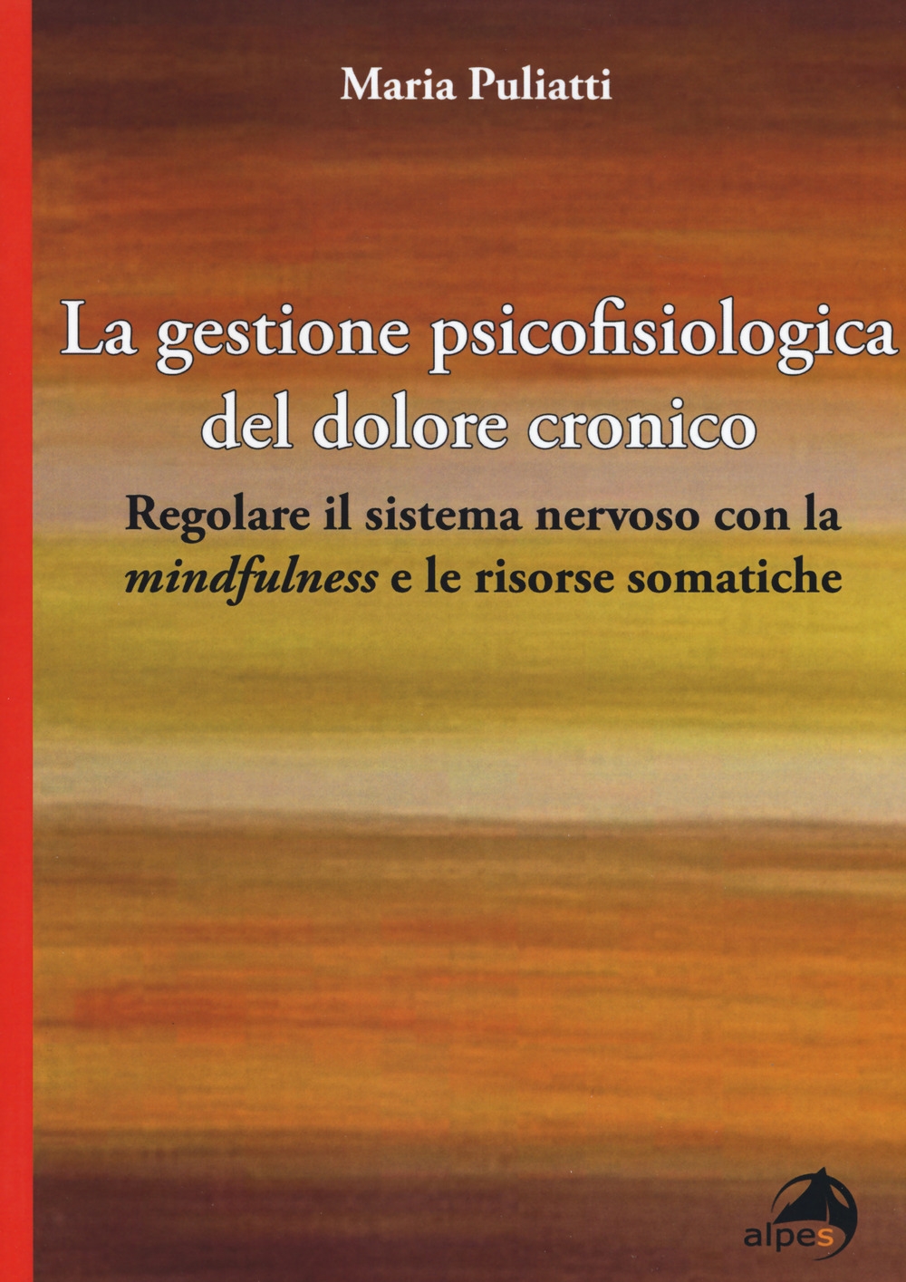 La gestione psicofisiologica del dolore cronico. Regolare il sistema nervoso con la «mindfulness» e le risorse somatiche La gestione psicofisiologica del dolore cronico. Regolare il sistema nervoso con la «mindfulness» e le risorse somatiche