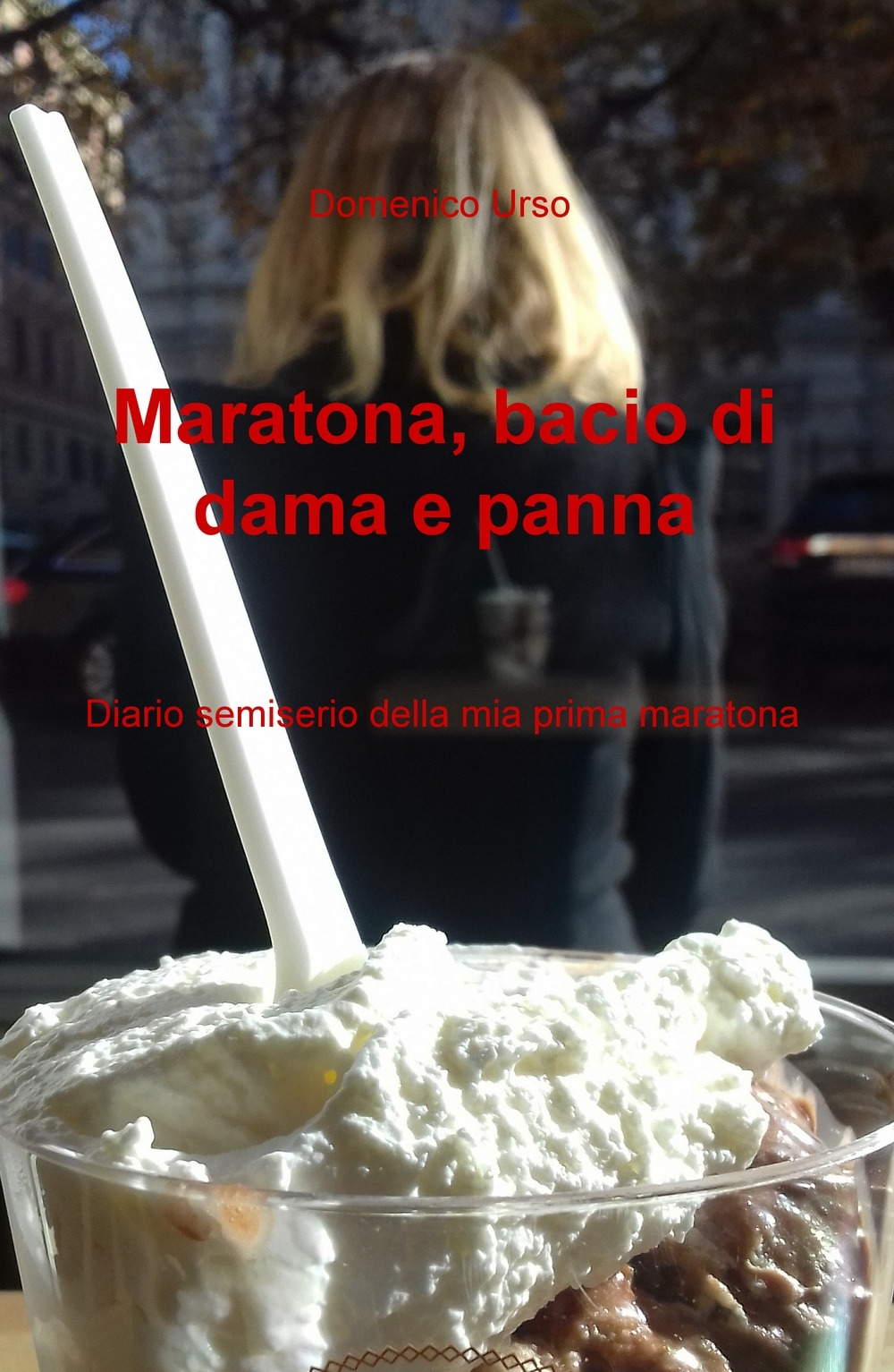 Maratona, bacio di dama e panna. Diario semiserio della mia prima maratona Maratona, bacio di dama e panna. Diario semiserio della mia prima maratona
