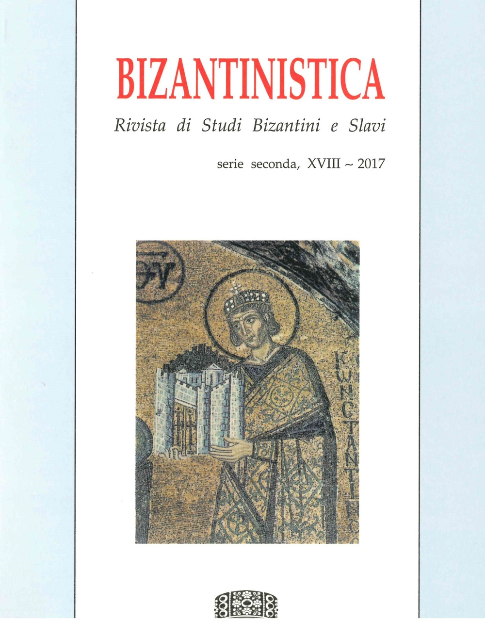 Bizantinistica. Rivista di Studi Bizantini e Slavi Serie Seconda. XVIII. 2017 Bizantinistica. Rivista di Studi Bizantini e Slavi Serie Seconda. XVIII. 2017
