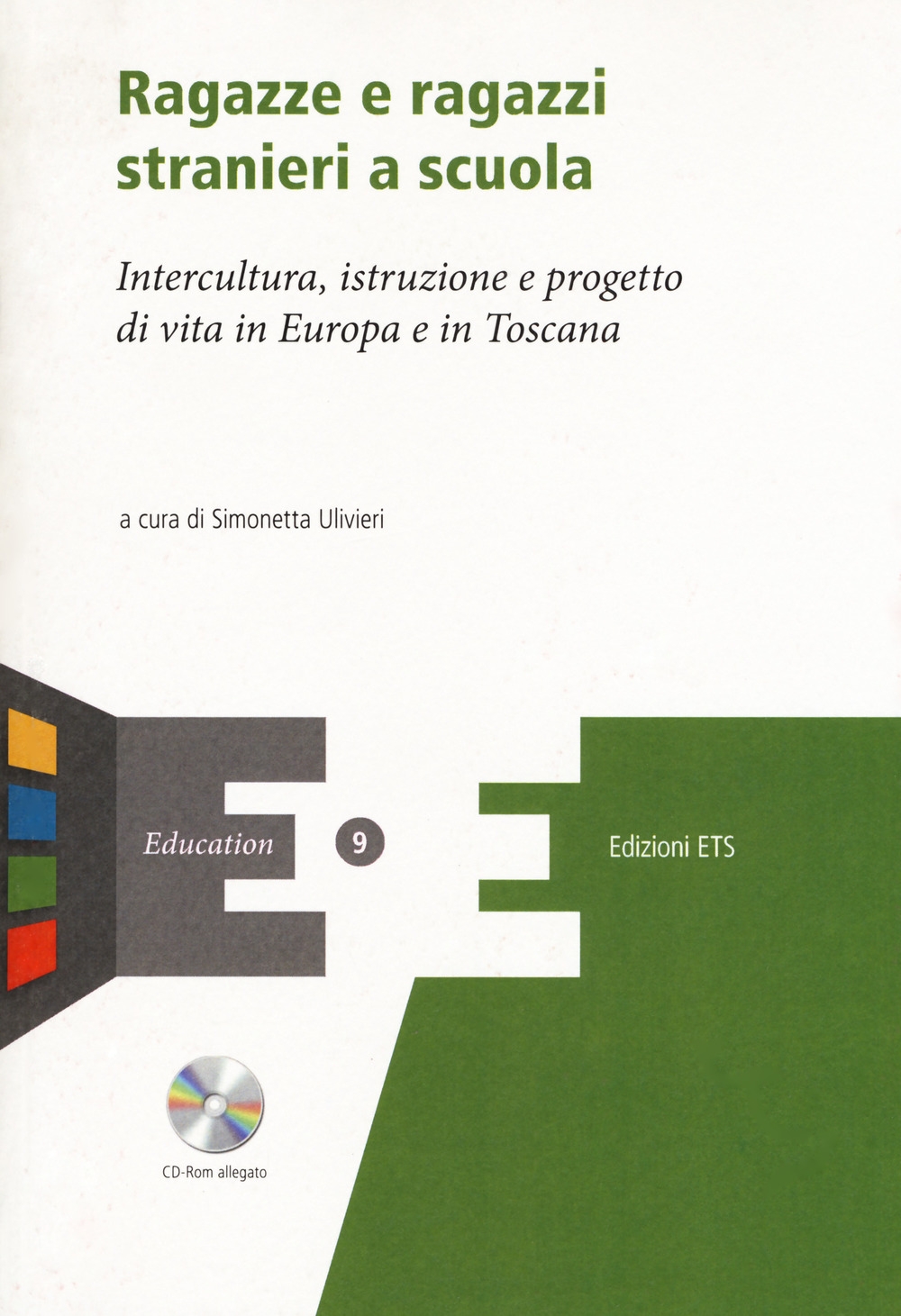 Ragazze e ragazzi stranieri a scuola. Intercultura, istruzione e progetto di vita in Europa e in Toscana. Con CD-ROM Ragazze e ragazzi stranieri a scuola. Intercultura, istruzione e progetto di vita in Europa e in Toscana. Con CD-ROM