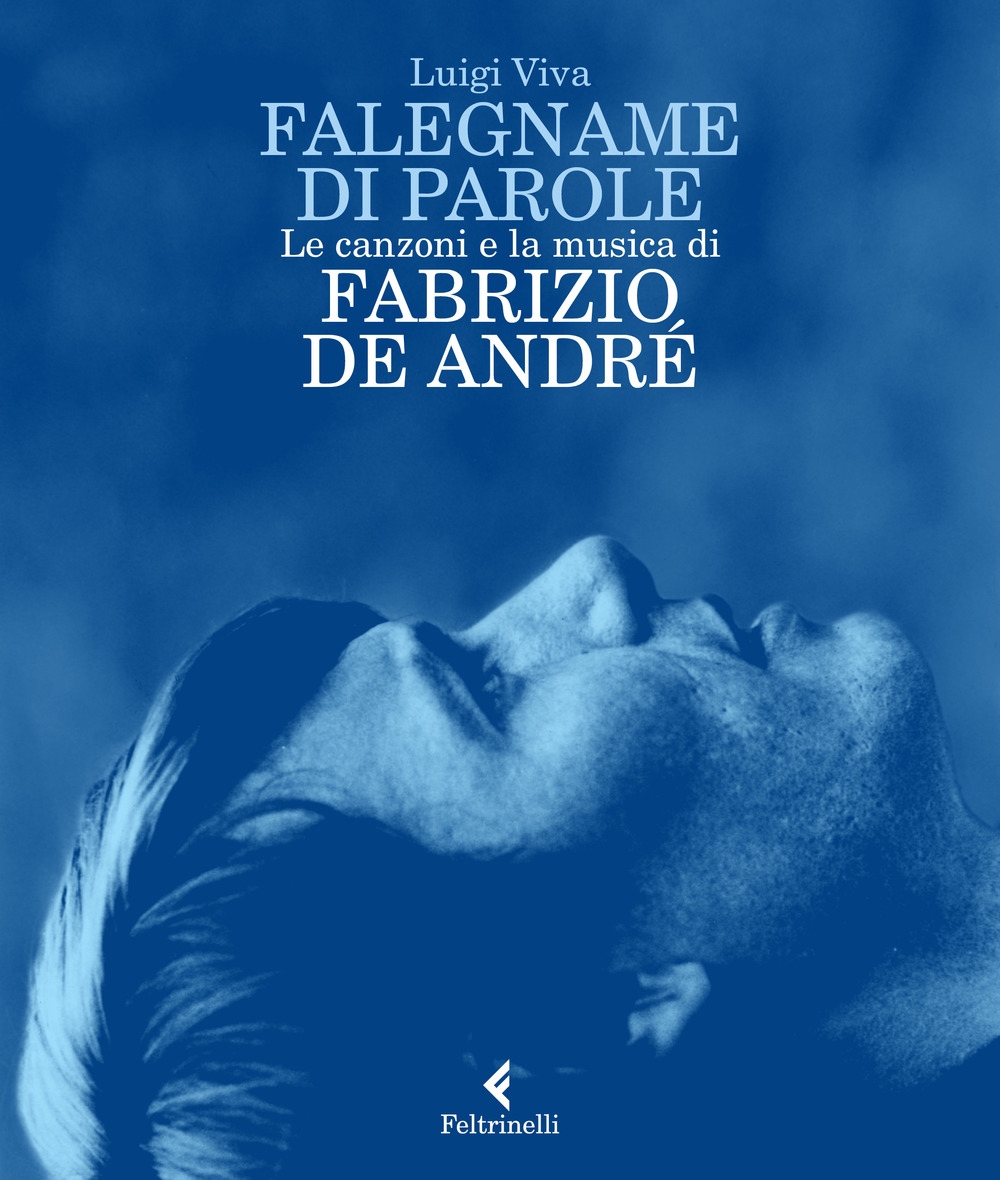 Falegname di parole. Le canzoni e la musica di Fabrizio De André Falegname di parole. Le canzoni e la musica di Fabrizio De André