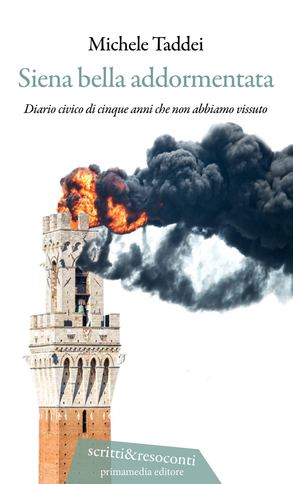 Siena bella addormentata. Diario civico di cinque anni che non abbiamo vissuto Siena bella addormentata. Diario civico di cinque anni che non abbiamo vissuto