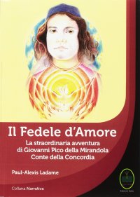Il Fedele d'Amore la Straordinaria Avventura di Giovanni Pico della Mirandola Conte della Concordia