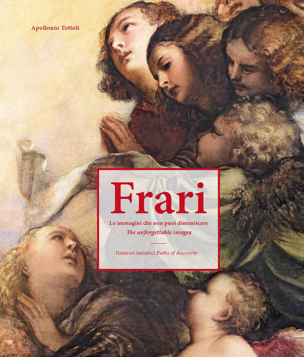 Frari. Le immagini che non puoi dimenticare. Itinerari tematici. The unforgettable images. Paths of discovery. Frari. Le immagini che non puoi dimenticare. Itinerari tematici. The unforgettable images. Paths of discovery.