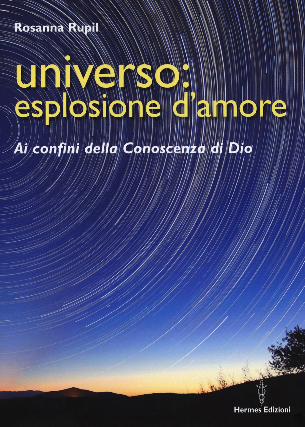 Universo: esplosione d'amore. Ai confini della conoscenza di Dio Universo: esplosione d'amore. Ai confini della conoscenza di Dio