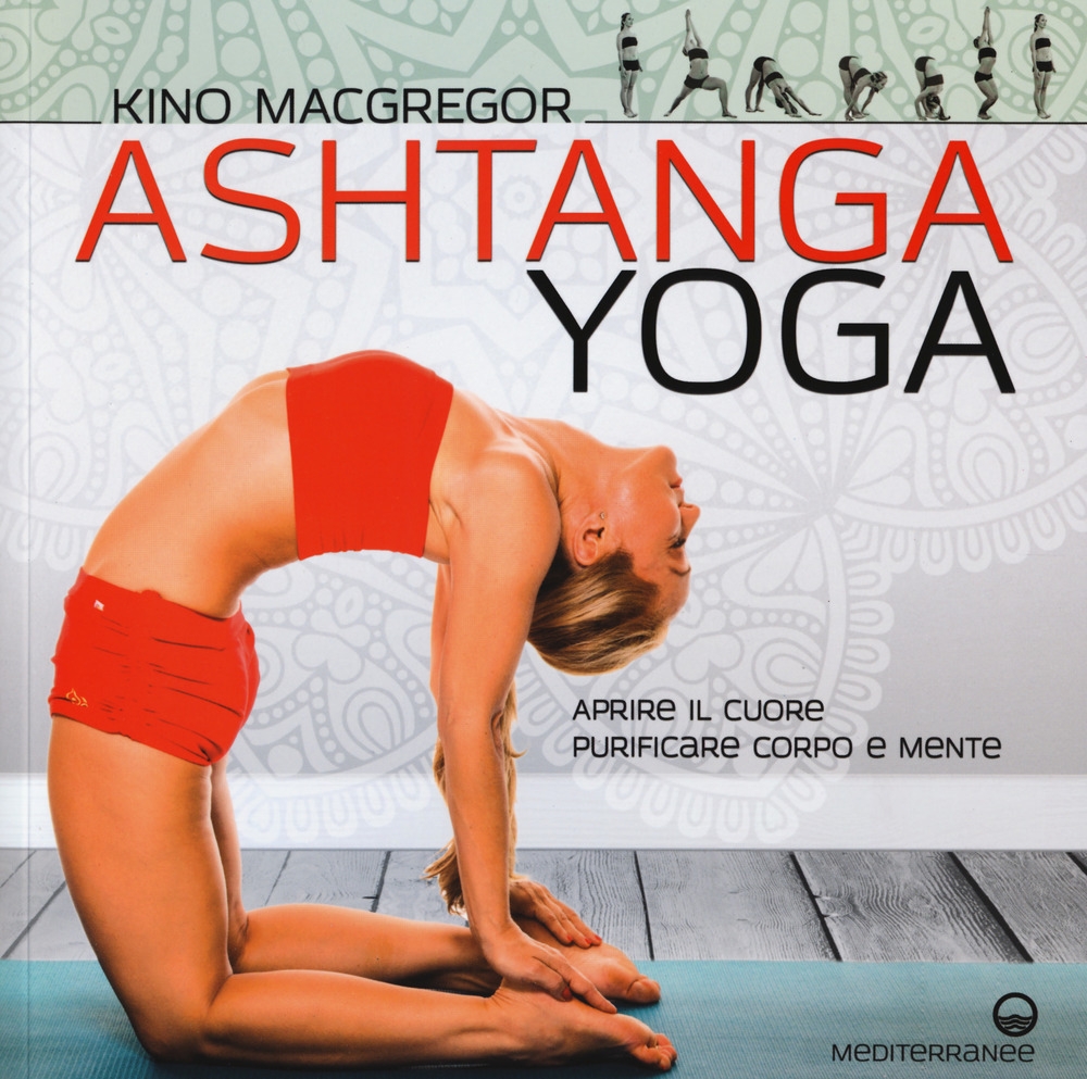 Ashtanga yoga. Aprire il cuore, purificare corpo e mente Ashtanga yoga. Aprire il cuore, purificare corpo e mente