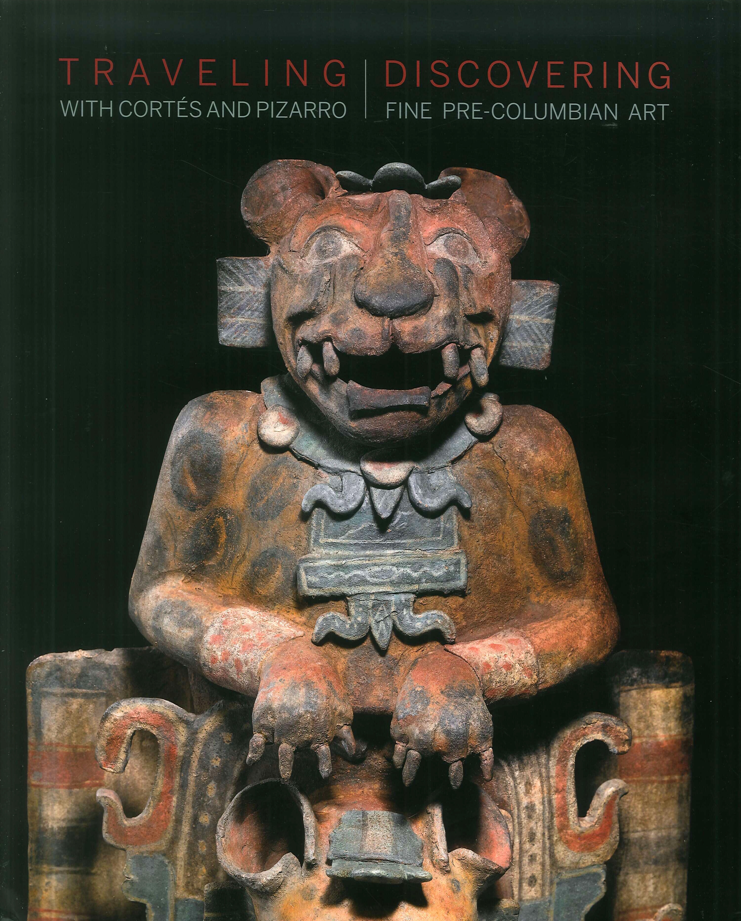 Traveling with Cortés and Pizarro. Discovering fine pre-columbian art. A curator's and collector's journey through the Stuart Handler Collection. Traveling with Cortés and Pizarro. Discovering fine pre-columbian art. A curator's and collector's journey through the Stuart Handler Collection.