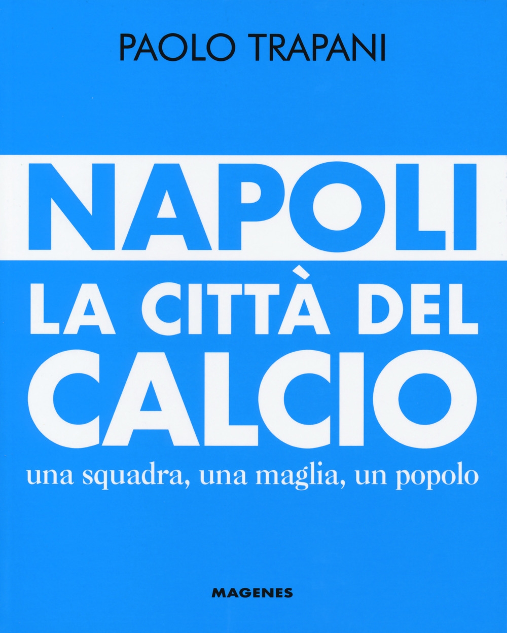 Napoli. La città del calcio. Una squadra, una maglia, un popolo Napoli. La città del calcio. Una squadra, una maglia, un popolo