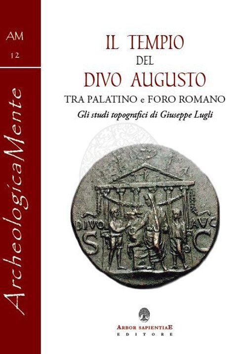 Il tempio del divo Augusto. Tra Palatino e Foro Romano. Gli studi topografici di Giuseppe Lugli Il tempio del divo Augusto. Tra Palatino e Foro Romano. Gli studi topografici di Giuseppe Lugli