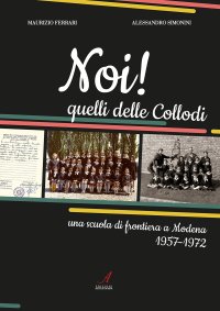 Noi! Quelli delle Collodi. Una scuola di frontiera a Modena 1957-1972.