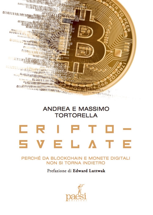 Cripto-svelate. Perché da Blockchain e monete digitali non si torna indietro Cripto-svelate. Perché da Blockchain e monete digitali non si torna indietro