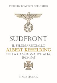 Südfront. Il feldmaresciallo Albert Kesselring nella campagna d'Italia 1943-1945