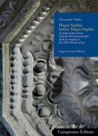 Hagia Sophia Before Hagia Sophia. Study of the Great Church of Constantinople From Its Origins To the Nika Revolt of 532