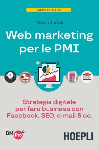 Web marketing per le PMI. Strategia digitale per fare business con Facebook, SEO, e-mail & Co