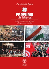 Profumo di Libertà. Dalla Rivoluzione Ungherese alla Primavera Araba