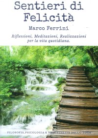 Sentieri di felicità. Riflessioni, meditazioni, realizzazioni per la vita quotidiana.