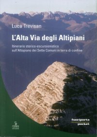 L'alta via degli altipiani. Itinerario storico-escursionistico sull'Altopiano dei Sette Comuni in terra di confine