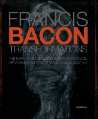 Francis Bacon. Transformations. The Barry Joule Collection of Francis Bacon artworks from 7 Reece Mews, London S.W.7 U.K.. Ediz. illustrata