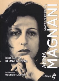 Anna Magnani. Biografia di una donna