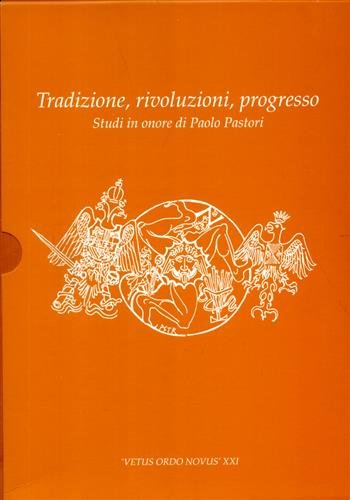 Tradizione Rivoluzione Progresso. Studi in Onore di Paolo Pastori. Tradizione Rivoluzione Progresso. Studi in Onore di Paolo Pastori.